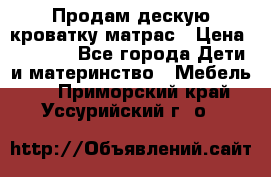 Продам дескую кроватку матрас › Цена ­ 3 000 - Все города Дети и материнство » Мебель   . Приморский край,Уссурийский г. о. 
